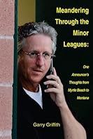 Meandering Through the Minor Leagues: One Announcer's Thoughts From Myrtle Beach to Montana 1479293881 Book Cover
