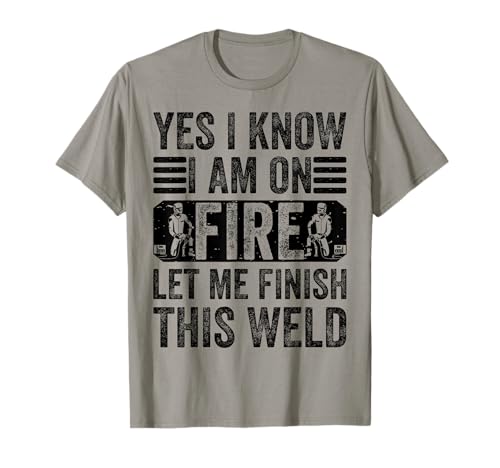 Yes I Know I Am On Fire - Welder Welding Weld Iron Worker Camiseta