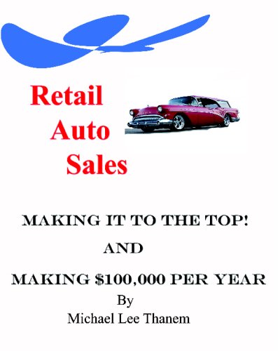 Retail Auto Sales, Making It To The Top!: Making $100,000 A Year