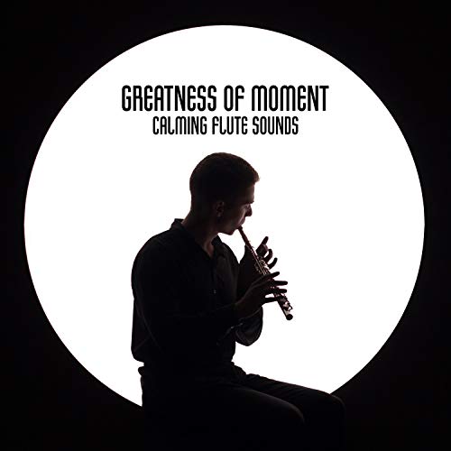 Greatness of Moment Calming Flute Sounds Flute Music
