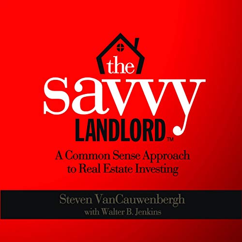 The Savvy Landlord: A Common Sense Approach to Real Estate Investing The Savvy Landlord: A Common Sense Approach to Real Estate Investing
