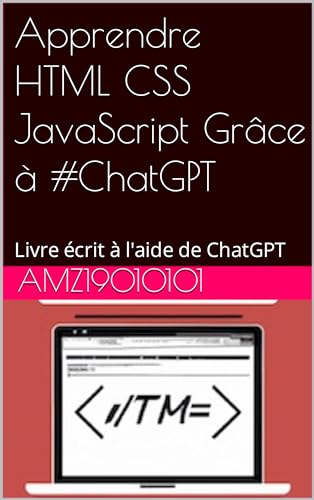 Apprendre HTML CSS JavaScript Grâce à #ChatGPT: Livre écrit à l'aide de ChatGPT (Apprendre grâce à #ChatGPT) (French Edition)