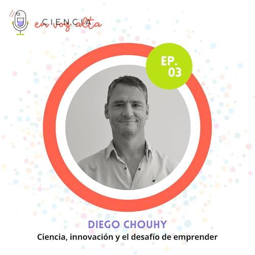 #CeVA Ep.03 &ndash; Diego Chouhy: Ciencia, innovaci&oacute;n y el desaf&iacute;o de emprender