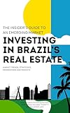 Investing In Brazil's Real Estate: The Insider's Guide To An Emerging Market