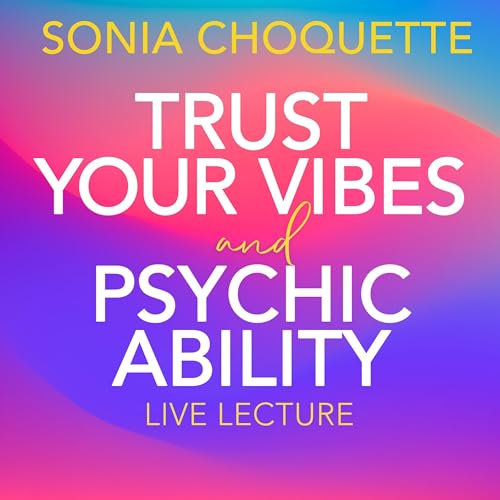 Trust Your Vibes and Psychic Ability Live Lecture by Sonia Choquette episode artwork
