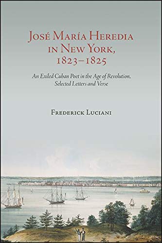 José María Heredia in New York, 1823–1825: An Exiled Cuban Poet in the Age of Revolution, Selected Letters and Verse      Kindle Edition