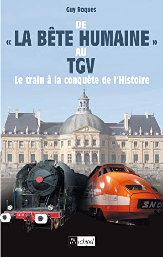 Télécharger De la bête humaine au TGV - Le train à la conquête de l'Histoire Francais PDF