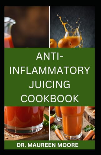 ANTI-INFLAMMATORY JUICING COOKBOOK: Nutritious Fruits Blended Recipes to Combat Inflammation