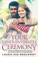 Your Hindu-Interfaith Ceremony: A Guide to Celebrating Your Love, Cultures, and Family Traditions in a Fusion Wedding 1941630405 Book Cover