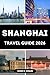 SHANGHAI TRAVEL GUIDE 2026: Your Ultimate Journey Through China’s Futuristic Metropolis