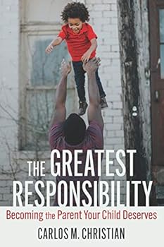 Paperback The Greatest Responsibility: Becoming the Parent Your Child Deserves Book