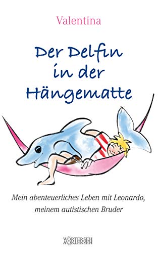 Der Delfin in der Hängematte: Mein abenteuerliches Leben mit Leonardo, meinem autistischen Bruder