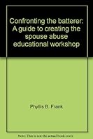 Confronting the batterer: A guide to creating the spouse abuse educational workshop B00071NZZ4 Book Cover