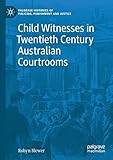 Child Witnesses in Twentieth Century Australian Courtrooms (Palgrave Histories of Policing, Punishment and Justice)