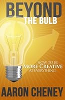 Beyond the Bulb: How To Be More Creative At Everything 1522841334 Book Cover