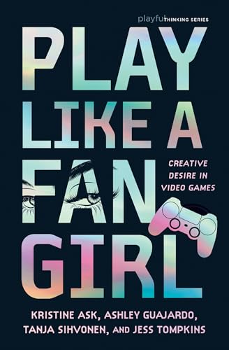 Play Like a Fangirl: Creative Desire in Video Games (Playful Thinking) image 2