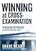 Winning at Cross-Examination: A Modern Approach for Depositions and Trials