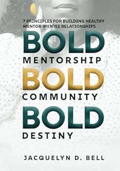 Paperback Bold Mentorship, Bold Community, Bold Destiny: 7 Principles for Building Healthy Mentor-Mentee Relationships Book