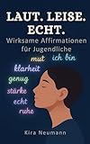 gesundheitsthemen april  Laut, leise, echt Wirksame Affirmationen für Jugendliche: Selbstwert stärken, Gedanken lenken, innere Stärke finden für Jugendliche und Teenager ab 12 Jahren