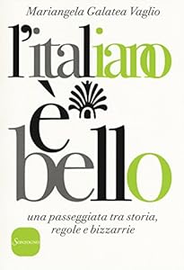 L'italiano è bello. Una passeggiata tra storia, regole e bizzarrie