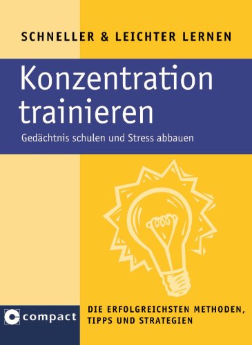 Konzentration trainieren: Gedächtnis schulen und Stress abbauen. Die erfolgreichsten Tipps, Methoden und Strategien (Schneller & Leichter Lernen)