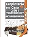 CARPINTERÍA EN CASA 2 EN 1: 19 planos para aprender a construir muebles de madera. Camas, mesas, estantes, muebles, sillas y más… Y Cómo construir una casa de madera.