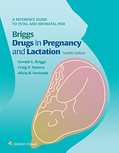 Briggs Drugs in Pregnancy and Lactation: A Reference Guide to Fetal and Neonatal Risk Briggs Drugs in Pregnancy and Lactation: A Reference Guide to Fetal and Neonatal Risk