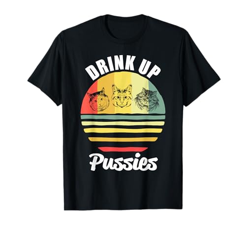 Drink Up Pussies T Shirt Funny Cat Shirt Funny Drinking Men Women T-Shirt