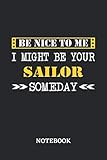  Be nice to me, I might be your Sailor someday Notebook: 6x9 inches - 110 ruled, lined pages • Greatest Passionate working Job Journal • Gift, Present Idea