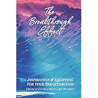 The Breakthrough Effect: Inspiration & Equipping For Your Breakthrough From Seventeen Extraordinary Women