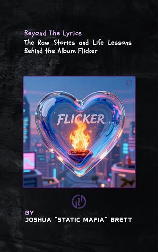 Beyond the Lyrics - The Raw Stories and Life Lessons Behind the Album Flicker by Static Mafia (English Edition)