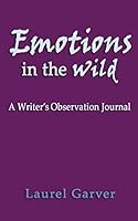 Emotions in the Wild: A Writer's Observation Journal 1514197502 Book Cover