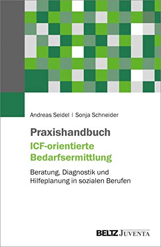 Praxishandbuch ICF-orientierte Bedarfsermittlung: Beratung, Diagnostik und Hilfeplanung in sozialen Berufen