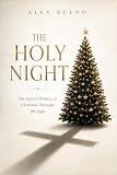 The Holy Night: The Sacred History of Christmas Through the Ages