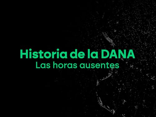 Historia de la DANA: Las horas ausentes Historia de la DANA: Las horas ausentes