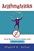 Arithmetricks: 50 Easy Ways to Add, Subtract, Multiply, and Divide Without a Calculator