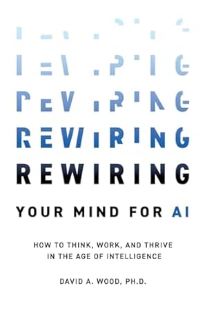 Rewiring Your Mind for AI: How to Think, Work, and Thrive in the Age of Intelligence
