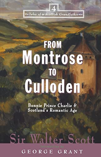 From Montrose to Culloden: Bonnie Prince Charlie and Scotland's Romantic Age (Tales of a Scottish Grandfather, 4)