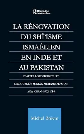 La Renovation du Shi'isme Ismaelien En Inde Et Au Pakistan: D'apres les Ecrits et les Discours de Sultan Muhammad Shah Aga Khan-Wow! eBook