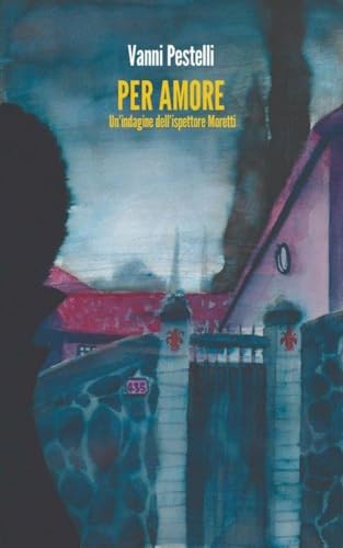 Per Amore: Un'indagine dell'ispettore Moretti (Ispettore Moretti- Gialli a Firenze Vol. 2)