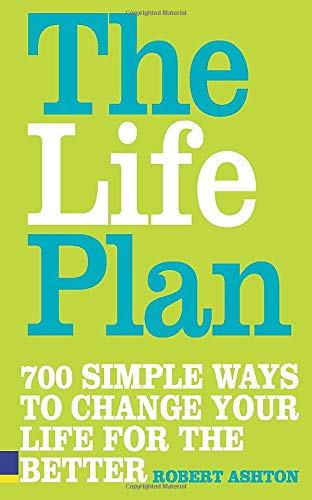 The Life Plan: 700 Simple Ways to Change Your Life for the Better