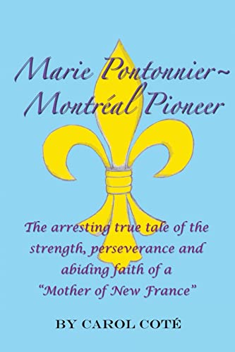 Marie Pontonnier ~ Montreal Pioneer: The Arresting True Tale of the Strength, Perseverance and Abiding Faith of a "Mother of New France"