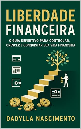 Liberdade Financeira: O Guia Definitivo para Controlar, Crescer e...
