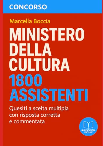 CONCORSO MINISTERO DELLA CULTURA - 1800 ASSISTENTI: Manuale di quesiti a risposta multipla con risposta corretta e commentata