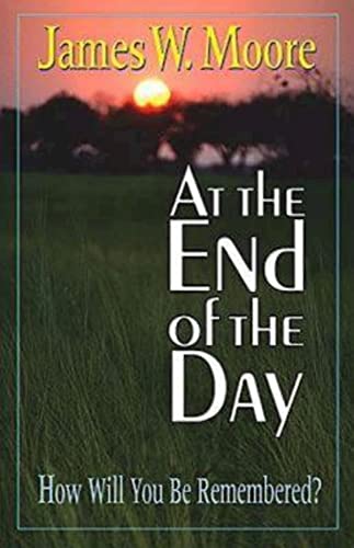 At the End of the Day: How Will You Be Remembered?