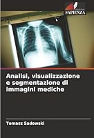 Analisi, visualizzazione e segmentazione di immagini mediche (Italian Edition) 620891888X Book Cover