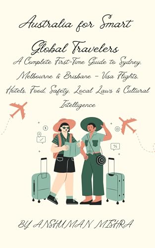 Australia for Smart Global Travelers: A Complete First-Time Guide to Sydney, Melbourne & Brisbane – Visa Flights, Hotels, Food, Safety, Local Laws & Cultural ... (COMPLETE TRAVEL BOOK SERIES CONCEPT)