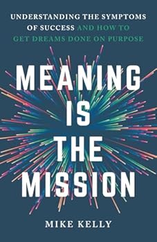 Paperback Meaning Is the Mission: Understanding the Symptoms of Success and How to Get Dreams Done on Purpose Book