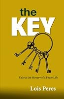 The Key: Unlock the Mystery of a Better Life 0615648673 Book Cover