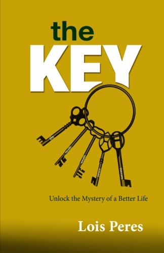 The Key: Unlock the Mystery of a Better Life